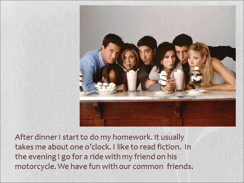 After dinner I start to do my homework. It usually takes me about one